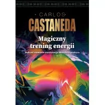 Magiczny Trening Energii Mądrość Szamanów Starożytnego Meksyku W Praktyce Carlos Castaneda - Ezoteryka - miniaturka - grafika 1