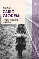 E-booki - historia - Zabić głodem. Sowieckie ludobójstwo na Ukrainie - miniaturka - grafika 1