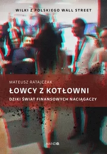 Łowcy z kotłowni Dziki świat finansowych naciągaczy Mateusz Ratajczak - Felietony i reportaże - miniaturka - grafika 2