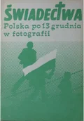 Książki o kulturze i sztuce - Świadectwa Polska po 13 grudnia w fotografii - miniaturka - grafika 1