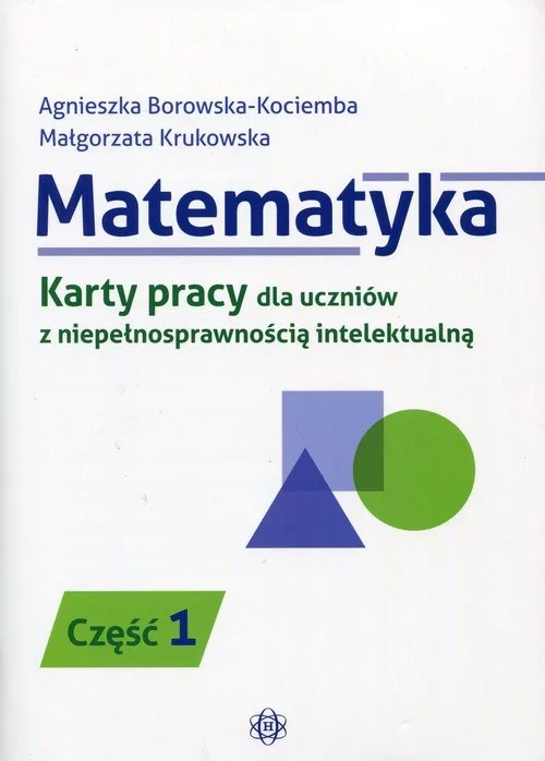 Matematyka Karty pracy dla uczniów z niepełnosprawnością intelektualną Część 1 - Agnieszka Borowska-Kociemba, Małgorzata Krukowska