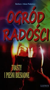 Ogród radości. Toasty i pieśni biesiadne - ADAM I BARBARA PODGÓRSCY - Aforyzmy i sentencje - miniaturka - grafika 1