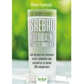Zdrowie - poradniki - Srebro Koloidalne Lek Czy Trucizna$381 Jak Bezpiecznie Stosować Srebro Koloidalne Jako Antybiotyk Na Ponad 300 Dolegliwości Oliver Franneck - miniaturka - grafika 1