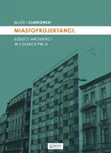 Książki o architekturze - Błażej Ciarkowski Miastoprojektanci Łódzcy architekci w czasach PRL-u - miniaturka - grafika 1