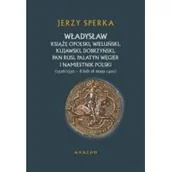 Historia Polski - Avalon Jerzy Sperka Władysław książę opolski, wieluński, kujawski, dobrzyński, pan Rusi, palatyn Węgier i namiestnik Polski - miniaturka - grafika 1