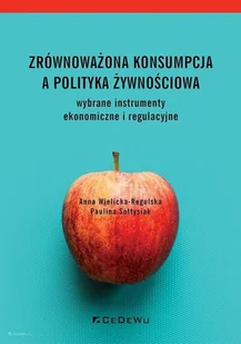 Zrównoważona konsumpcja a polityka żywnościowa - wybrane instrumenty ekonomiczne i regulacyjne - Anna Wielicka-Regulska, Paulina Sołtysiak - książka - Podręczniki dla szkół wyższych - miniaturka - grafika 3