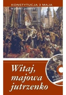 Witaj majowa jutrzenko Konstytucja 3 Maja w pieśni i piosence plus CD Nowa - Książki o kulturze i sztuce - miniaturka - grafika 1