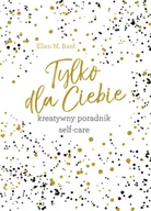 Poradniki hobbystyczne - Tylko Dla Ciebie Kreatywny Poradnik Self-Care Ellen M Bard - miniaturka - grafika 1