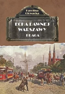 Karolina Głowacka Echa dawnej Warszawy Praga wydanie drugie poprawione) - Felietony i reportaże - miniaturka - grafika 1