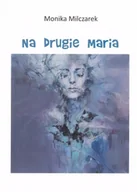 Poezja - Na drugie Maria - Monika Milczarek - miniaturka - grafika 1