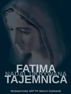 Fatima - tajemnica nadal skrywana. Śledztwo w sprawie zatajenia słów Najświętszej Maryi Panny zawartych w Trzeciej Tajemnicy Fatimskiej. - Religia i religioznawstwo - miniaturka - grafika 1