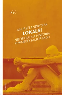 Wydawnictwo Krytyki Politycznej Lokalsi. Nieoficjalna historia pewnego samorządu LIT-49769 - Historia Polski - miniaturka - grafika 1