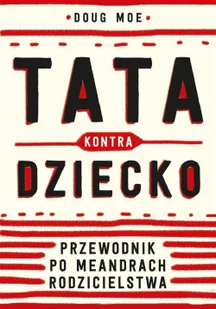Tata Kontra Dziecko Przewodnik Po Meandrach Rodzicielstwa Doug Moe - Poradniki hobbystyczne - miniaturka - grafika 2