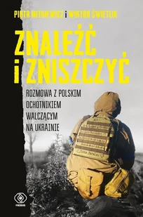 Znaleźć i zniszczyć. Rozmowa z polskim ochotnikiem walczącym na Ukrainie - E-booki - literatura faktu - miniaturka - grafika 1