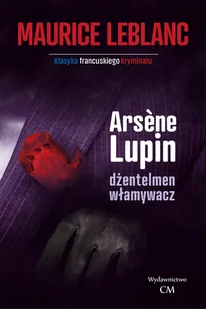 CM Jakub Jagiełło Arsene Lupin - dżentleman włamywacz Maurice Leblanc - Kryminały - miniaturka - grafika 2