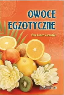 Astrum Owoce egzotyczne - Przewodnik - Eliza Lamer-Zarawska - Zdrowie - poradniki - miniaturka - grafika 1