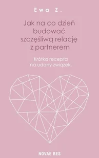 Jak Na Co Dzień Budować Szczęśliwą Relację Z Partnerem Krótka Recepta Na Udany Związek Ewa Z - Poradniki hobbystyczne - miniaturka - grafika 2