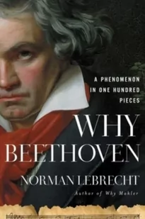 Why Beethoven: A Phenomenon in One Hundred Pieces - Biografie obcojęzyczne - miniaturka - grafika 1