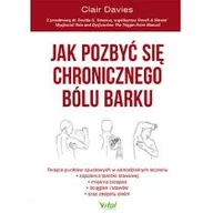 Zdrowie - poradniki - Jak Pozbyć Się Chronicznego Bólu Barku Terapia Punktów Spustowych W Samodzielnym Leczeniu Zapalenia Torebki Stawowej Ścięgien I Stawów Oraz Zespołu Cieśni Clair Davies - miniaturka - grafika 1