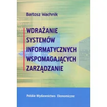 Polskie Wydawnictwo Ekonomiczne Bartosz Wachnik Wdrażanie systemów informatycznych wspomagających zarządzanie - Zarządzanie - miniaturka - grafika 1