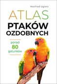Poradniki hobbystyczne - Atlas ptaków ozdobnych. Ponad 80 gatunków - miniaturka - grafika 1