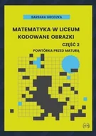 Matematyka - Matematyka w liceum Kodowane obrazki część 2 Powtórka przed maturą - Barbara Grodzka - książka - miniaturka - grafika 1