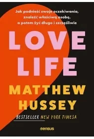 Love Life. Jak podnieść swoje oczekiwania, znaleźć właściwą osobę, a potem żyć długo i szczęśliwie - Matthew Hussey - Psychologia - miniaturka - grafika 1