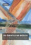 Poezja - Do światła na wodzie - Artur Robert Pluszczewski - miniaturka - grafika 1