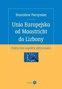 Dialog Stanisław Parzymies Unia Europejska od Maastricht do Lizbony - Publicystyka - miniaturka - grafika 1