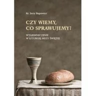 Religia i religioznawstwo - Bagrowicz Ks. Jerzy Czy wiemy, co sprawujemy$314 - miniaturka - grafika 1