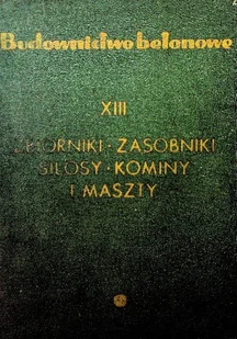 Budownictwo betonowe Tom XIII Zbiorniki zasobniki silosy kominy i maszty - Książki o kulturze i sztuce - miniaturka - grafika 1