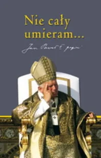 Nie cały umieram. Dziedzictwo Jana Pawła II - Biografie i autobiografie - miniaturka - grafika 1