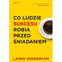 Helion Co ludzie sukcesu robią przed śniadaniem - Laura Vanderkam - Biznes - miniaturka - grafika 1