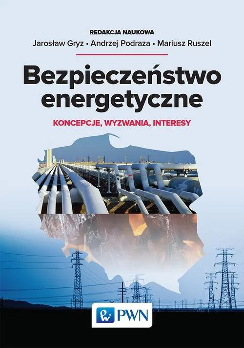 BEZPIECZEŃSTWO ENERGETYCZNE KONCEPCJE WYZWANIA INTERESY Opracowanie zbiorowe