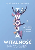Rozwój osobisty - Twoja witalność na co dzień. Jak pielęgnować swoją siłę życiową i żyć pełnią każdego dnia - miniaturka - grafika 1