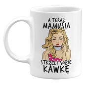 Gadżety dla niej i dla niego - Kubek A Teraz Mamusia Strzeli Sobie Kawkę. Śmieszny Prezent Na Dzień Matki, 330Ml - miniaturka - grafika 1