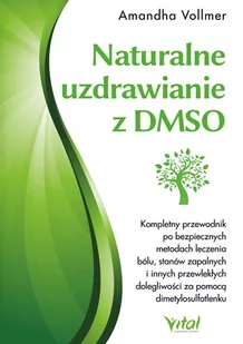 Naturalne uzdrawianie z DMSO. Kompletny przewodnik po bezpiecznych metodach leczenia bólu, stanów zapalnych i innych przewlekłych dolegliwości za pomo - E-booki - poradniki - miniaturka - grafika 1