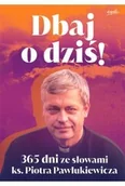 Religia i religioznawstwo - Dbaj o dziś. 365 dni ze słowami ks. Piotra Pawlukiewicza - miniaturka - grafika 1