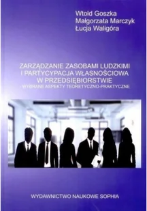 Goszka Witold, Marczyk Małgorzata, Waligóra Łucja Zarządzanie zasobami ludzkimi i partycypacja własnościowa w przedsiębiorstwie Wybrane aspekty teoretyczno-praktyczne - dostępny od ręki,... - Zarządzanie - miniaturka - grafika 2