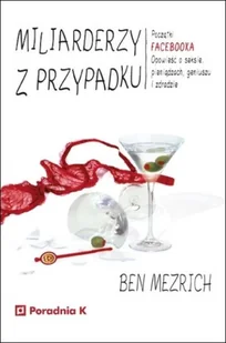 Poradnia Miliarderzy z przypadku. Początki Facebooka. Opowieść o seksie, pieniądzach, geniuszu i zdradzie Ben Mezrich - Felietony i reportaże - miniaturka - grafika 2