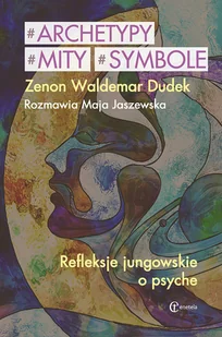Dudek Zenon Waldemar. Rozmawia Jaszewska Maja Archetypy mity symbole. Refleksje jungowskie o psyche  przedsprzedaż 978-83-61538-94-3 - Psychologia - miniaturka - grafika 2