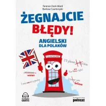 Terence Clark-Ward; Bartosz Czartoryski Żegnajcie błędy! Angielski dla Polaków Wydanie drugie rozszerzone nowe dialogi