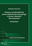 Prawo - Ustawa o przekształceniu prawa użytkowania wieczystego w prawo własności nieruchomości Komentarz Radosław Skwarło - miniaturka - grafika 1