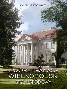 Dwory i pałace Wielkopolski Styl narodowy Skuratowicz Jan - Książki o architekturze - miniaturka - grafika 1