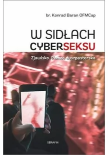 Serafin W sidłach cyberseksu. Zjawisko. Pomoc duszpasterska Konrad Baran - Poradniki psychologiczne - miniaturka - grafika 2