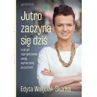Poradniki hobbystyczne - Jutro zaczyna się dziś - Edyta Walęciak-Skórka - miniaturka - grafika 1