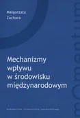 Podręczniki dla szkół wyższych - Mechanizmy wpływu w środowisku międzynarodowym - Zachara Małgorzata - miniaturka - grafika 1