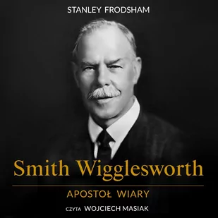 Smith Wigglesworth. Apostoł wiary - Audiobooki - biografie - miniaturka - grafika 1