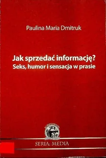 Jak Sprzedać Informację Seks humor i sensacja w prasie - Książki o kulturze i sztuce - miniaturka - grafika 1