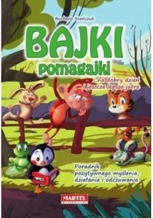 MARTEL Bajki pomagajki. Na dobry dzień i jeszcze lepsze jutro - BARBARA STAŃCZUK - Baśnie, bajki, legendy - miniaturka - grafika 1